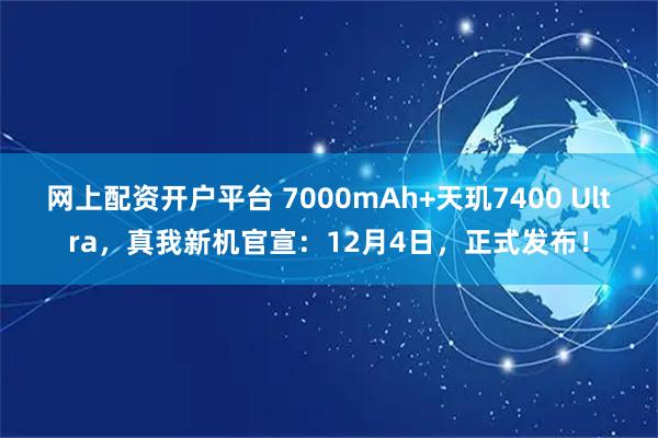 网上配资开户平台 7000mAh+天玑7400 Ultra，真我新机官宣：12月4日，正式发布！